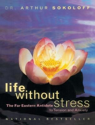 Life Without Stress: The Far Eastern Antidote to Tension and Anxiety - Arthur Sokoloff - cover