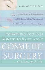 Everything You Ever Wanted to Know About Cosmetic Surgery but Couldn't Afford to Ask: A Complete Look at the Latest Techniques and Why They Are Safer and Less Expensive, by One of Today's Most Prominent Cosmetic Surgeons