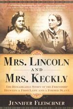 Mrs. Lincoln and Mrs. Keckly: The Remarkable Story of the Friendship Between a First Lady and a Former Slave