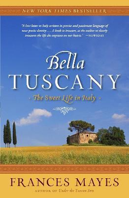 Bella Tuscany: The Sweet Life in Italy - Frances Mayes - cover