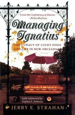 Managing Ignatius: The Lunacy of Lucky Dogs and Life in New Orleans - Jerry Strahan - cover