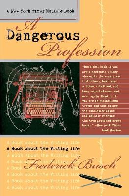 A Dangerous Profession: A Book About the Writing Life - Frederick Busch - cover