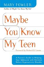 Maybe You Know My Teen: A Parent's Guide to Helping Your Adolescent With Attention Deficit Hyperactivity Disorder