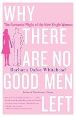 Why There Are No Good Men Left: The Romantic Plight of the New Single Woman