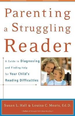 Parenting a Struggling Reader: A Guide to Diagnosing and Finding Help for Your Child's Reading Difficulties - Susan Hall,Louisa Moats - cover