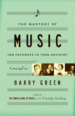 The Mastery of Music: 10 Pathways to True Artistry - Barry Green - cover