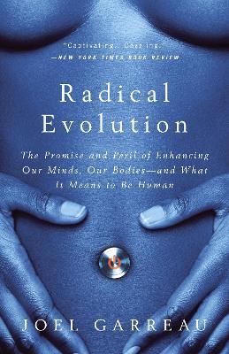 Radical Evolution: The Promise and Peril of Enhancing Our Minds, Our Bodies -- and What It Means to Be Human - Joel Garreau - cover