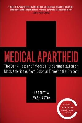 Medical Apartheid: The Dark History of Medical Experimentation on Black Americans from Colonial Times to the Present - Harriet A. Washington - cover