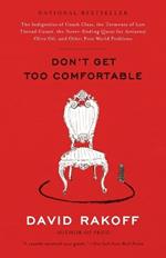 Don't Get Too Comfortable: The Indignities of Coach Class, The Torments of Low Thread Count, The Never- Ending Quest for Artisanal Olive Oil, and Other First World Problems