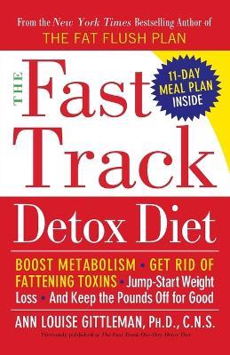 The Fast Track Detox Diet: Boost metabolism, get rid of fattening toxins, jump-start weight loss and keep the pounds off for good - Ann Louise Gittleman - cover