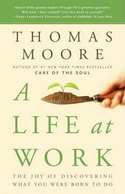 A Life at Work: The Joy of Discovering What You Were Born to Do - Thomas Moore - cover