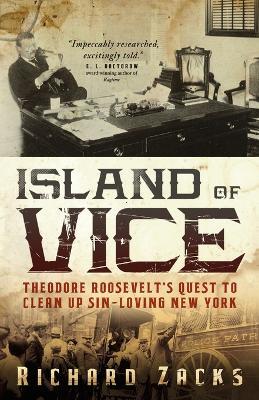 Island of Vice: Theodore Roosevelt's Quest to Clean Up Sin-Loving New York - Richard Zacks - cover