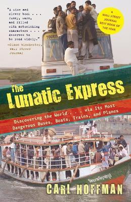The Lunatic Express: Discovering the World . . . via Its Most Dangerous Buses, Boats, Trains, and Planes - Carl Hoffman - cover
