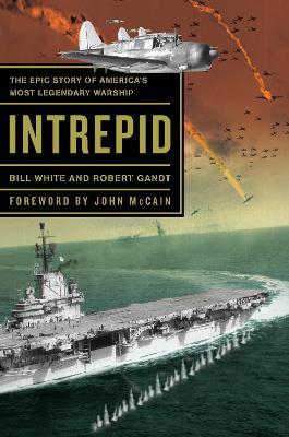 Intrepid: The Epic Story of America's Most Legendary Warship - Bill White,Robert Gandt - cover