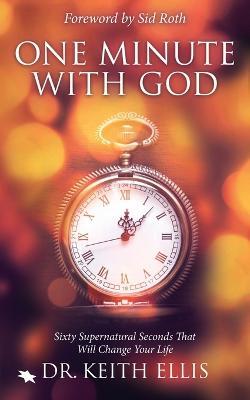One Minute With God: Sixty Supernatural Seconds that will Change Your Life - Keith Ellis - cover