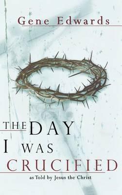 The Day I Was Crucified - Gene Edwards - cover