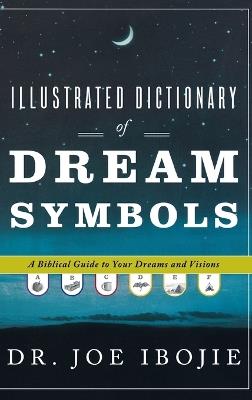 Illustrated Dictionary of Dream Symbols: A Biblical Guide to Your Dreams and Visions - Joe Ibojie - cover