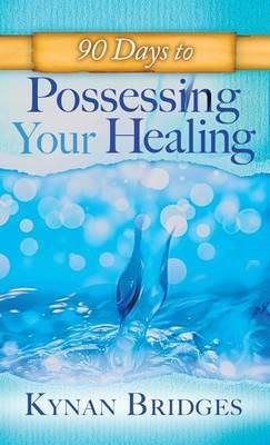 90 Days to Possessing Your Healing - Kynen Bridges - cover