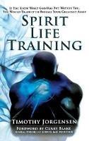 Spirit Life Training: If You Knew What God Has Put Within You, You Would Train It to Become Your Greatest Asset - Timothy Jorgensen - cover