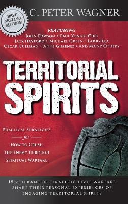 Territorial Spirits: Practical Strategies for How to Crush the Enemy Through Spiritual Warfare - C Peter Wagner - cover