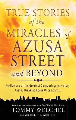 True Stories of the Miracles of Azusa Street and Beyond - Tommy Welchel,Michelle P Griffith - cover