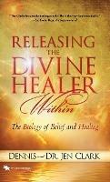 Releasing the Divine Healer Within - Dennis Clark,Jen Clark - cover