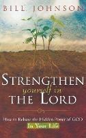 Strengthen Yourself in the Lord: How to Release the Hidden Power of God in Your Life - Bill Johnson - cover