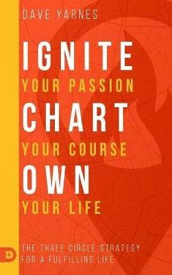 Ignite Your Passion Chart Your Course Own Your Life - Dave Yarnes - cover