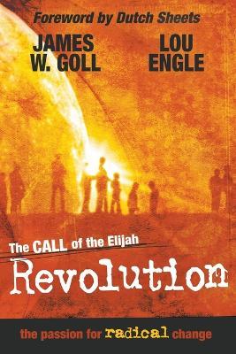 Call of the Elijah Revolution: The Passion for Radical Change - James W. Goll,Lou Engle,Dutch Sheets - cover