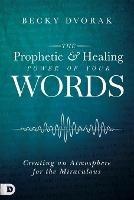 Prophetic and Healing Power of Your Words, The - Becky Dvorak - cover