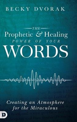 The Prophetic and Healing Power of Your Words - Becky Dvorak - cover
