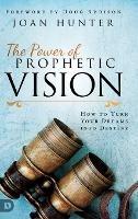 The Power of Prophetic Vision: How to Turn Your Dreams into Destiny - Joan Hunter - cover