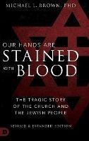 Our Hands are Stained with Blood Revised and Expanded: The Tragic Story of the Church and the Jewish People - Michael L Brown - cover