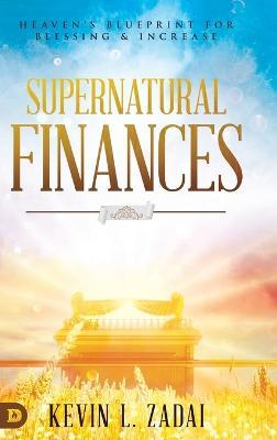 Supernatural Finances: Heaven's Blueprint for Blessing and Increase - Kevin Zadai - cover