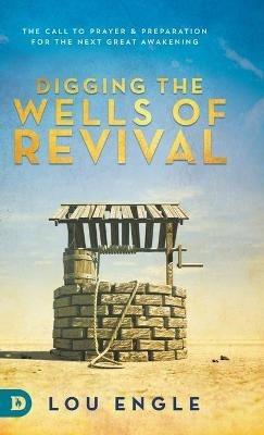 Digging the Wells of Revival: The Call to Prayer and Preparation for the Next Great Awakening - Lou Engle - cover