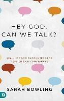 Hey God, Can We Talk?: Real-Life God Encounters for Real-Life Circumstances - Sarah Bowling - cover