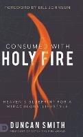 Consumed with Holy Fire: Heaven's Blueprint for a Miraculous Lifestyle - Duncan Smith - cover