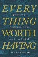 Everything Worth Having: A Journey Through 30 Unchangeable Promises from the Mouth of God - Eugene Luning - cover