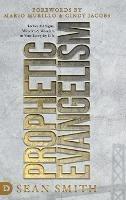 Prophetic Evangelism (Revised and Updated Edition): Tactics That Release Signs, Wonders, and Miracles in Your Everyday Life - Sean Smith - cover