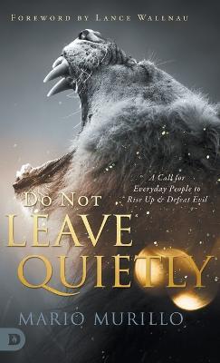 Do Not Leave Quietly: A Call for Everyday People to Rise Up and Defeat Evil - Mario Murillo - cover