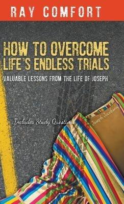 How to Overcome Life's Endless Trials: Valuable Lessons from the Life of Joseph - Ray Comfort - cover