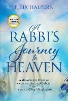 A Rabbi's Journey to Heaven: A Miraculous Story of One Man's Journey to Heaven and Your 30-Day Glory Transformation - Felix Halpern - cover