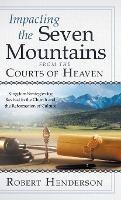 Impacting the Seven Mountains from the Courts of Heaven: Kingdom Strategies for Revival in the Church and the Reformation of Culture - Robert Henderson - cover