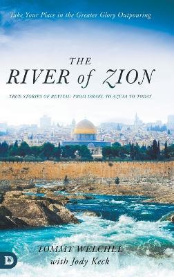 The River of Zion: True Stories of Revival: From Israel to Azusa to Today - Tommy Welchel,Jody Keck - cover