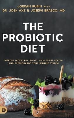 The Probiotic Diet: Improve Digestion, Boost Your Brain Health, and Supercharge Your Immune System - Jordan Rubin,Josh Axe,Joseph Brasco - cover