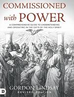 Commissioned with Power: A Comprehensive Guide to Understanding and Operating in the Gifts of the Holy Spirit