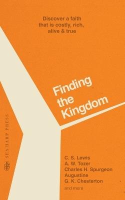 Finding the Kingdom: Discover a Faith that is Costly, Rich, Alive & True - C S Lewis,Charles H Spurgeon,A W Tozer - cover