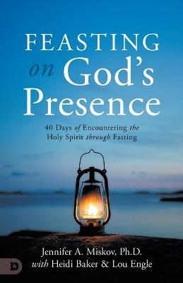 Feasting on God's Presence - Jennifer A Miskov - cover