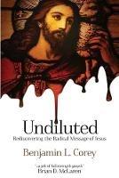Undiluted: Rediscovering the Radical Message of Jesus