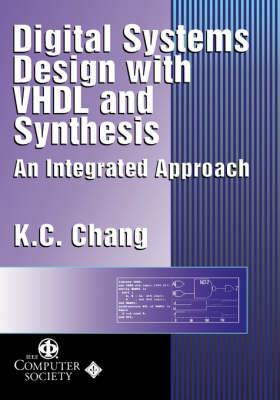 Digital Systems Design with VHDL and Synthesis: An Integrated Approach - K. C. Chang - cover